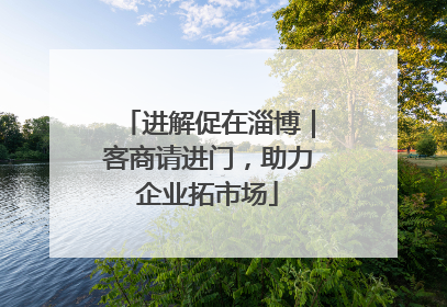 进解促在淄博｜客商请进门，助力企业拓市场