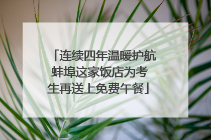 连续四年温暖护航 蚌埠这家饭店为考生再送上免费午餐