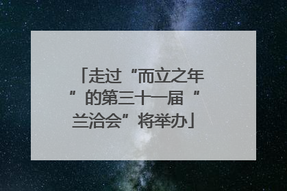 走过“而立之年”的第三十一届“兰洽会”将举办