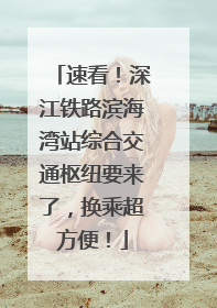 速看！深江铁路滨海湾站综合交通枢纽要来了，换乘超方便！