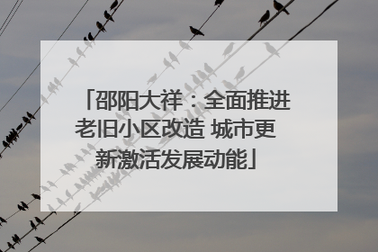 邵阳大祥：全面推进老旧小区改造 城市更新激活发展动能