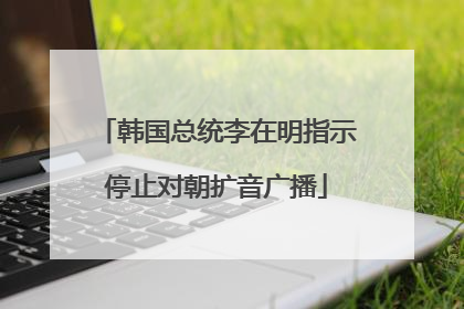 韩国总统李在明指示停止对朝扩音广播