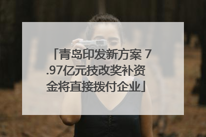 青岛印发新方案 7.97亿元技改奖补资金将直接拨付企业