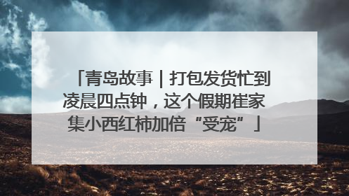 青岛故事｜打包发货忙到凌晨四点钟，这个假期崔家集小西红柿加倍“受宠”