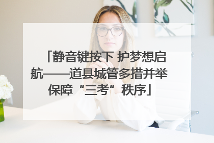 静音键按下 护梦想启航——道县城管多措并举保障“三考”秩序