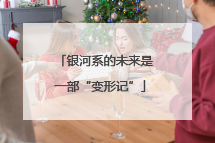 银河系的未来是一部“变形记”