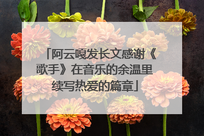 阿云嘎发长文感谢《歌手》在音乐的余温里续写热爱的篇章