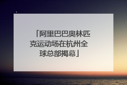 阿里巴巴奥林匹克运动场在杭州全球总部揭幕