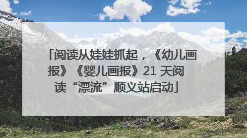 阅读从娃娃抓起，《幼儿画报》《婴儿画报》21 天阅读“漂流”顺义站启动