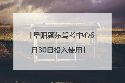 阜阳颍东驾考中心6月30日投入使用