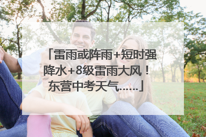 雷雨或阵雨+短时强降水+8级雷雨大风！东营中考天气……