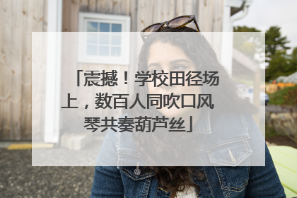 震撼！学校田径场上，数百人同吹口风琴共奏葫芦丝