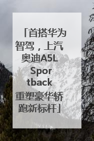 首搭华为智驾，上汽奥迪A5L Sportback重塑豪华轿跑新标杆