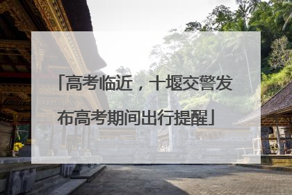 高考临近，十堰交警发布高考期间出行提醒
