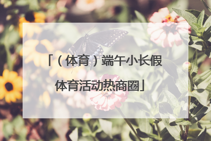 （体育）端午小长假 体育活动热商圈