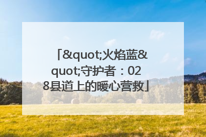"火焰蓝"守护者：028县道上的暖心营救