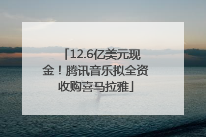 12.6亿美元现金！腾讯音乐拟全资收购喜马拉雅