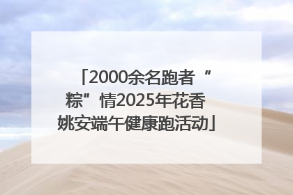 2000余名跑者“粽”情2025年花香姚安端午健康跑活动