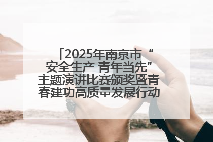 2025年南京市“安全生产 青年当先”主题演讲比赛颁奖暨青春建功高质量发展行动出征仪式举行