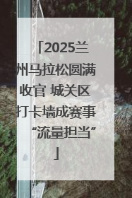 2025兰州马拉松圆满收官 城关区打卡墙成赛事“流量担当”