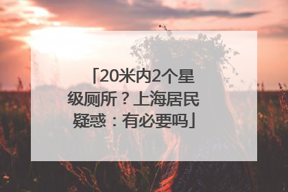 20米内2个星级厕所？上海居民疑惑：有必要吗