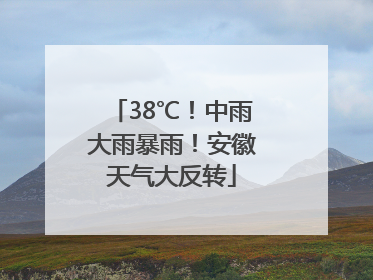38℃！中雨大雨暴雨！安徽天气大反转
