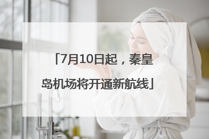 7月10日起，秦皇岛机场将开通新航线