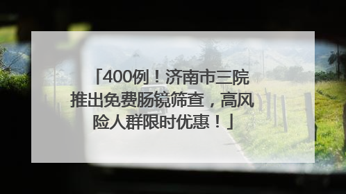 400例！济南市三院推出免费肠镜筛查，高风险人群限时优惠！