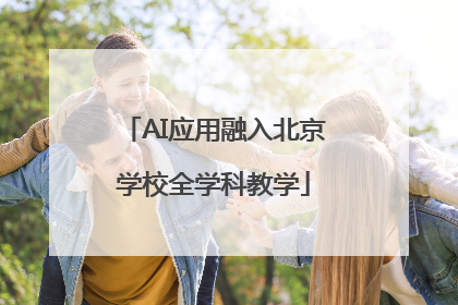 AI应用融入北京学校全学科教学