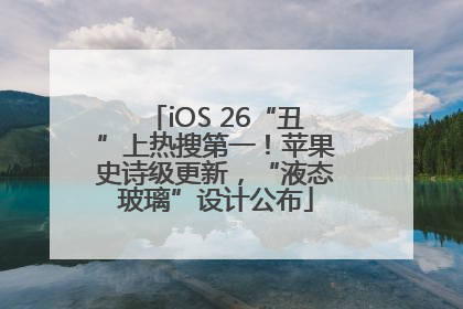 iOS 26“丑”上热搜第一！苹果史诗级更新，“液态玻璃”设计公布